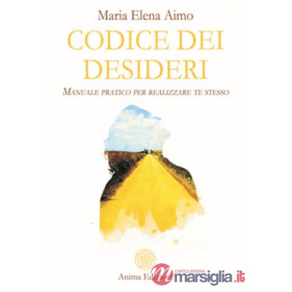 Codice dei desideri. Manuale pratico per realizzare te stesso