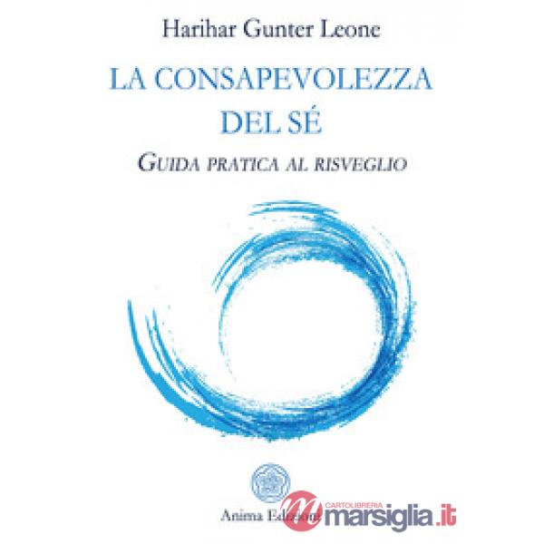 Consapevolezza del sé. Guida pratica al risveglio (La)
