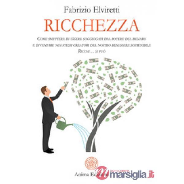 Ricchezza. Come smettere di essere soggiogati dal potere del denaro e diventare 