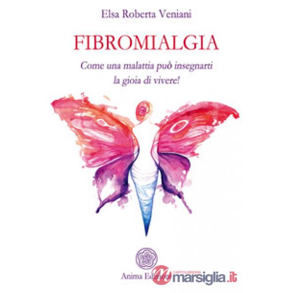 Fibromialgia. Come una malattia può insegnarti la gioia di vivere!