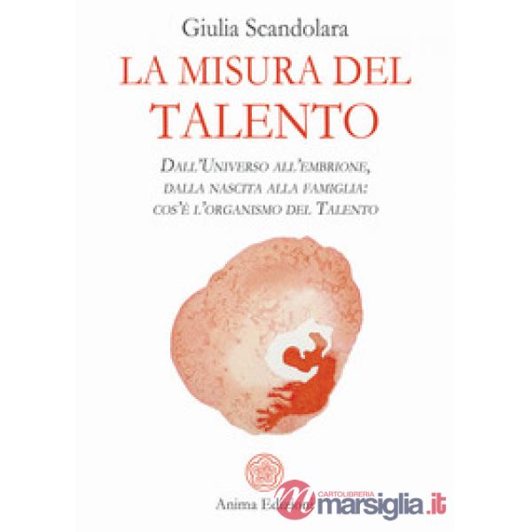 Misura del talento. Dall'universo all'embrione, dalla nascita alla famiglia: cos'è l'organismo del talento (La)