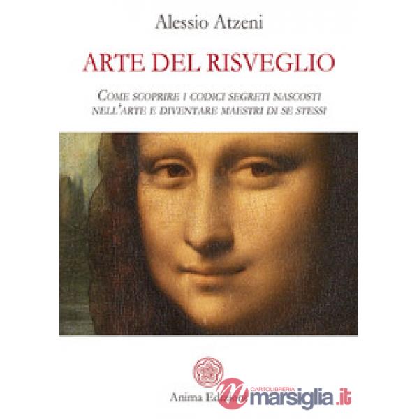 Arte del risveglio. Come scoprire i codici segreti nascosti nell'arte e diventare maestri di se stessi