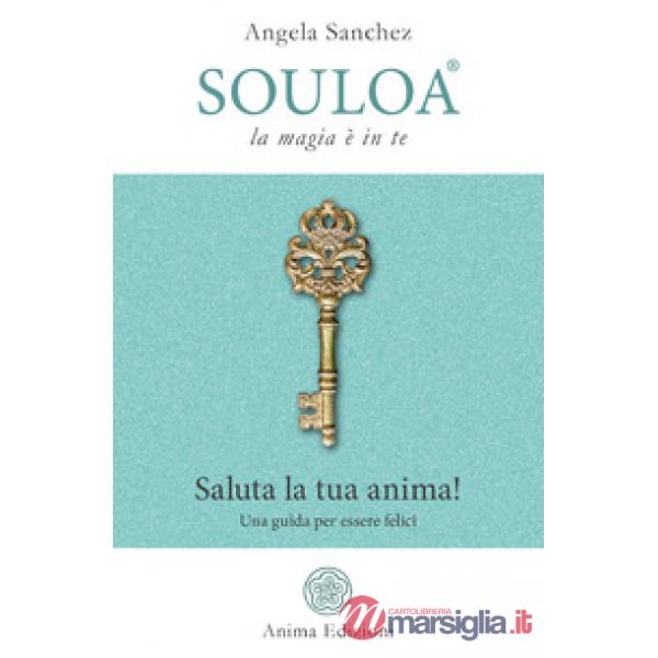 Souloa. La magia è in te. Saluta la tua anima! Una guida per essere felici
