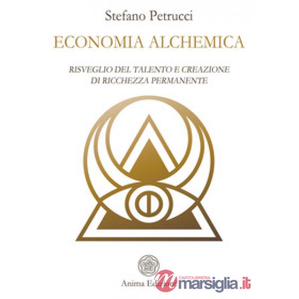 Economia alchemica. Risveglio del talento e creazione di ricchezza permanente