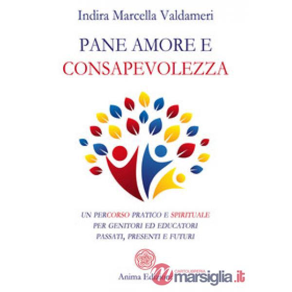 Pane, amore e consapevolezza. Un percorso pratico e spirituale per genitori ed educatori passati, presenti e futuri
