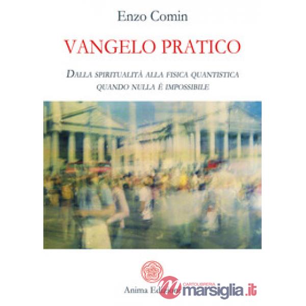 Vangelo pratico. Dalla spiritualità alla fisica quantistica. Quando nulla è impossibile