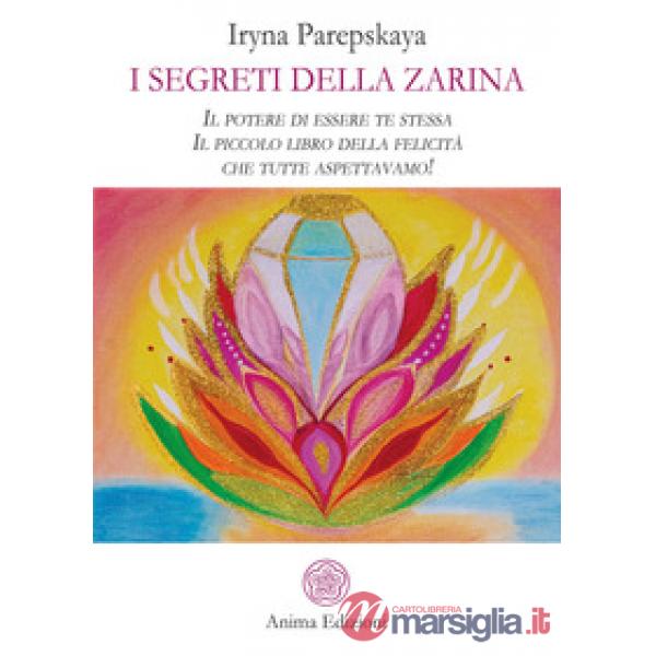 Segreti della Zarina. Il potere di essere te stessa. Il piccolo libro della felicità che tutte aspettavamo! (I)