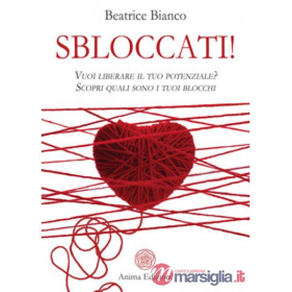 Sbloccati!. Vuoi liberare il tuo potenziale? Scopri quali sono i tuoi blocchi