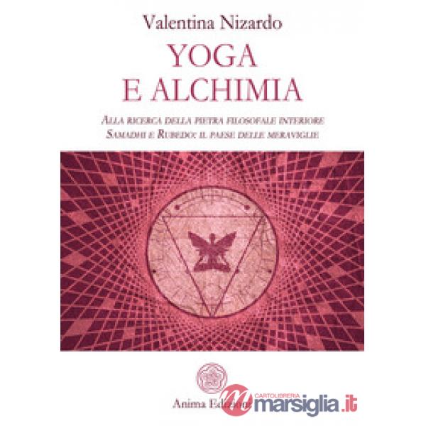 Yoga e alchimia. Alla ricerca della pietra filosofale interiore. Samadhi e Rubedo: il paese delle meraviglie