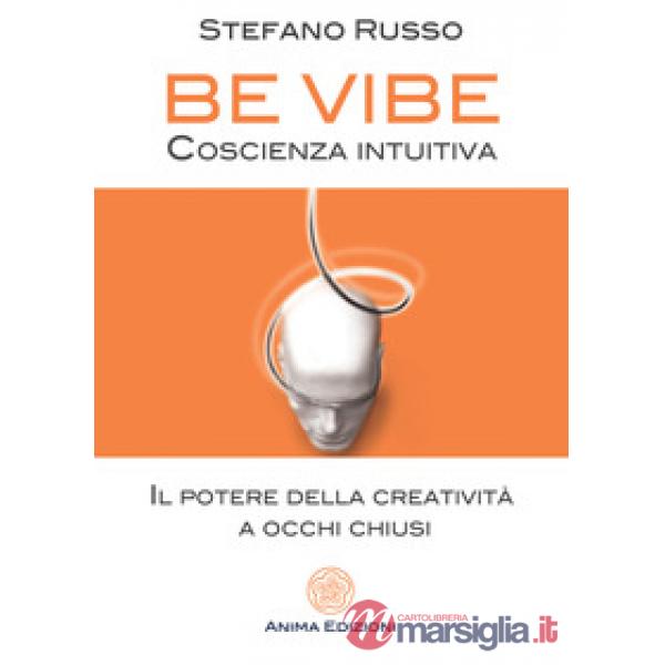 Be Vibe coscienza intuitiva. Il potere della creatività a occhi chiusi