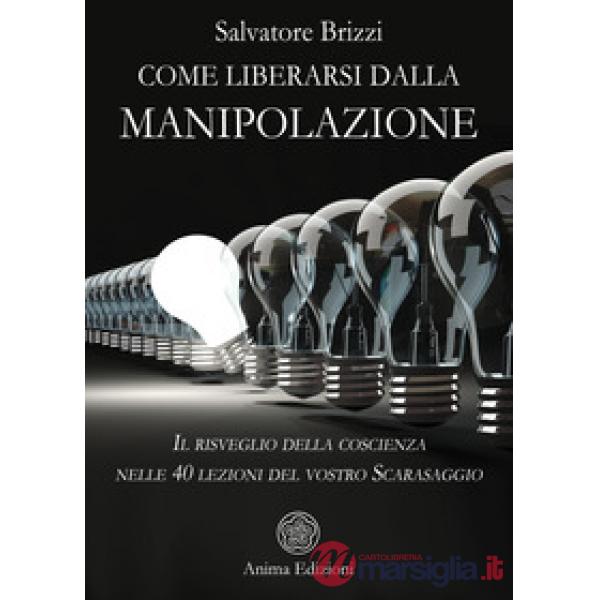 Come liberarsi dalla manipolazione. Il risveglio della coscienza nelle 40 lezioni del vostro Scarasaggio