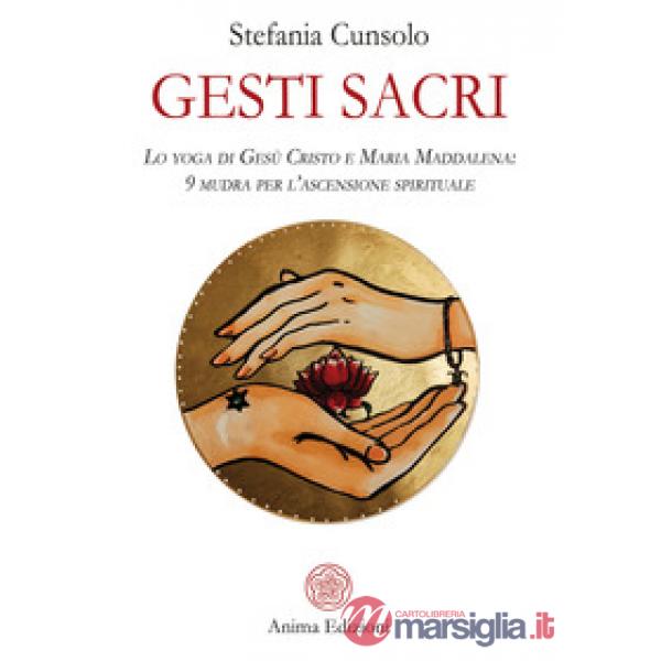 Gesti sacri. Lo yoga di Gesù Cristo e Maria Maddalena: 9 mudra per l'ascensione spirituale