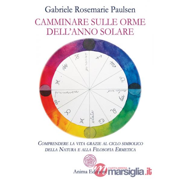 Camminare sulle orme dell'anno solare. Comprendere la vita grazie al ciclo simbolico della natura e alla filosofia ermetica