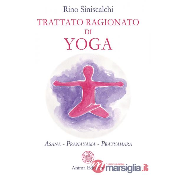 Trattato ragionato di yoga. Asana Pranayama Pratyahara