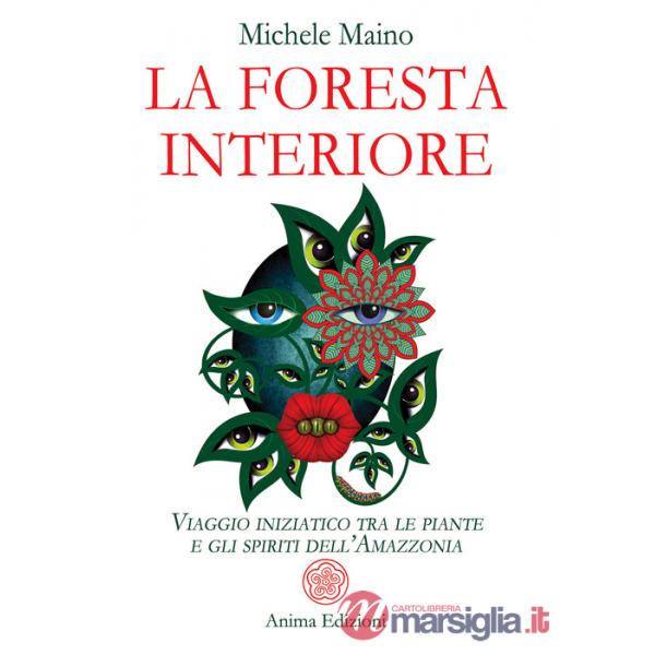 Foresta interiore. Viaggio iniziatico tra le piante e gli spiriti dell'Amazzonia (La)