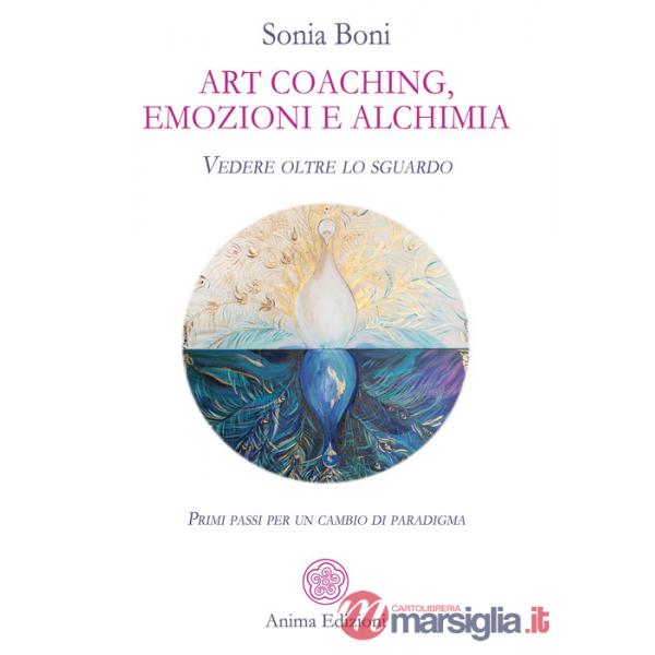 Art coaching, emozioni e alchimia. Vedere oltre lo sguardo. Primi passi per un cambio di paradigma