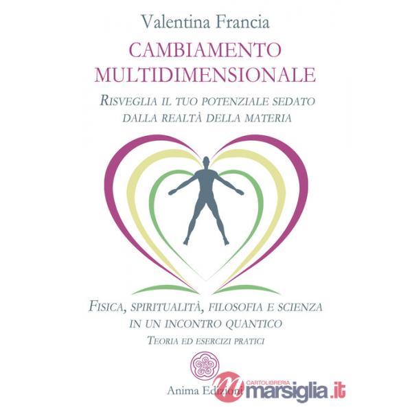 Cambiamento multidimensionale. Risveglia il tuo potenziale sedato dalla realtà della materia. Fisica, spiritualità, filosofia e 