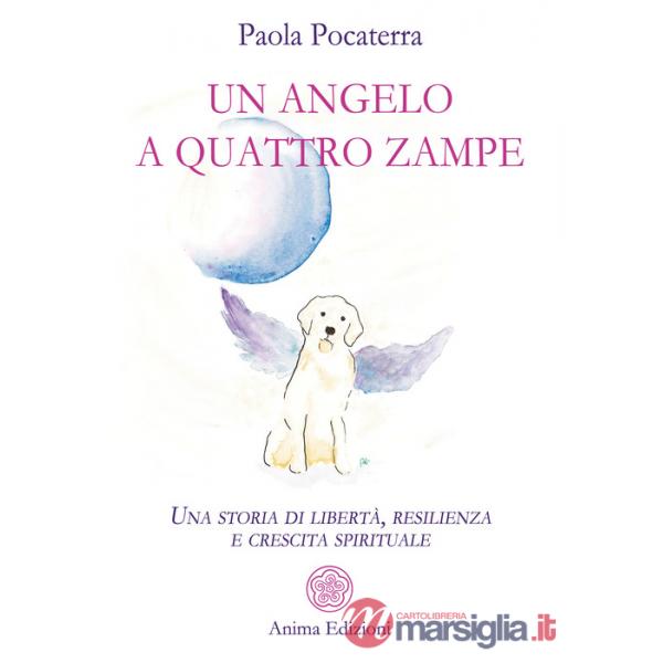 Angelo a quattro zampe. Una storia di libertà, resilienza e crescita spirituale (Un)