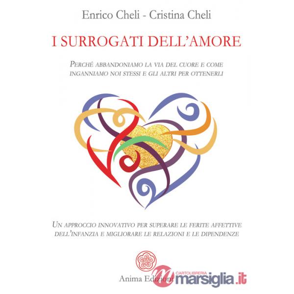Surrogati dell'amore. Perché abbandoniamo la via del cuore e come inganniamo noi stessi e gli altri per ottenerli. Un approccio 