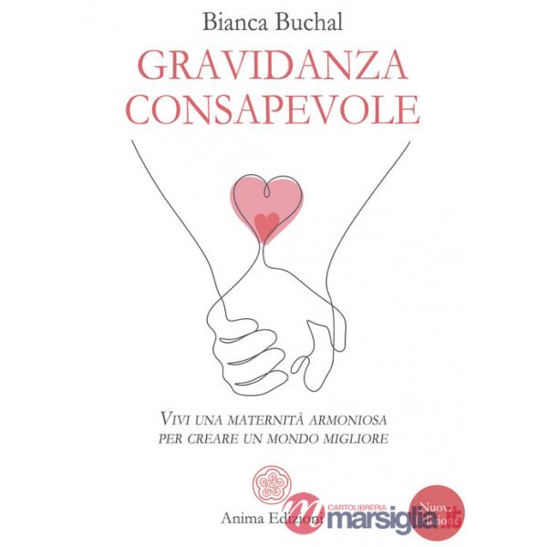 Gravidanza consapevole. Vivi una maternità armoniosa per creare un mondo migliore