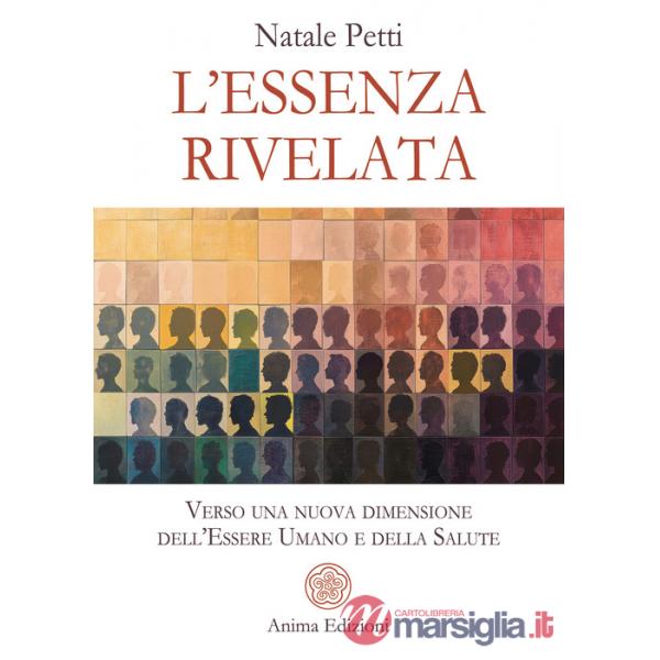 Essenza rivelata. Verso una nuova dimensione dell'essere umano e della salute (L')
