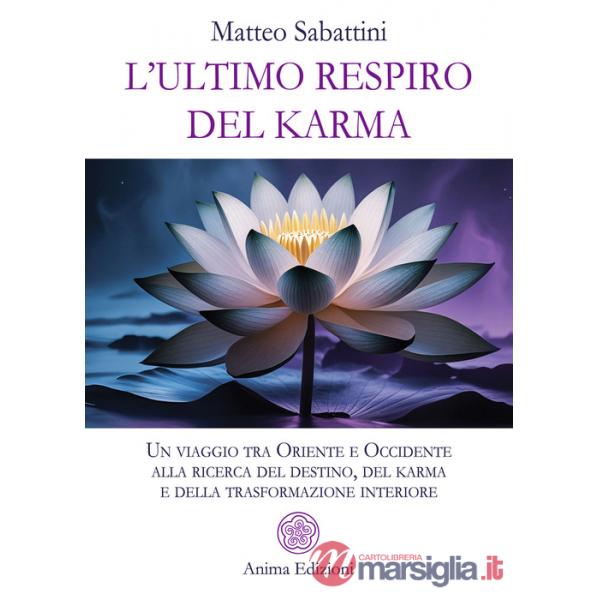Ultimo respiro del karma. Un viaggio tra Oriente e Occidente alla ricerca del destino, del karma e della trasformazione interior