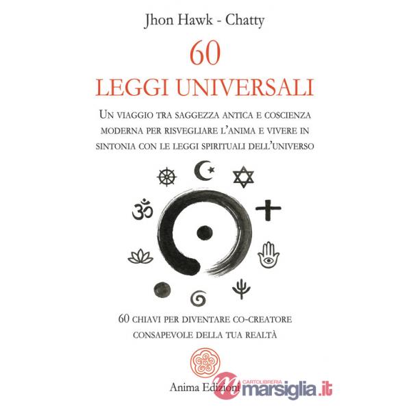 60 leggi universali. Un viaggio tra saggezza antica e coscienza moderna per risvegliare l'anima e vivere in sintonia con le legg