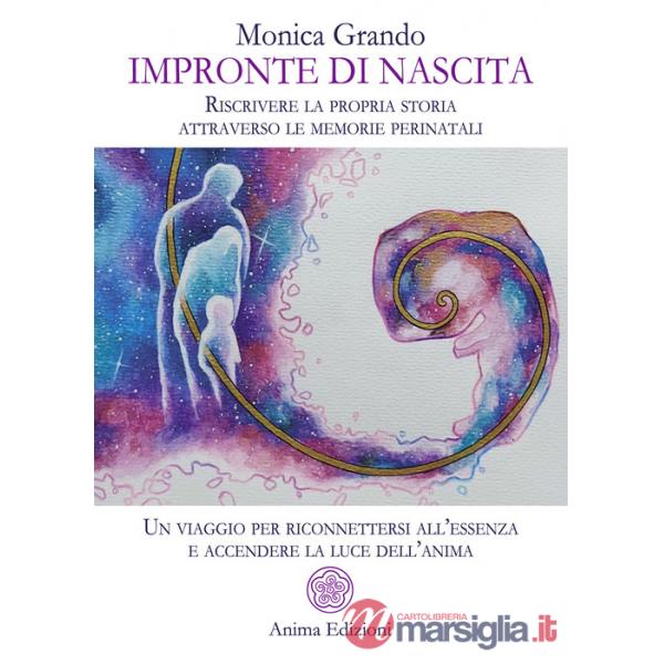 Impronte di nascita. Riscrivere la propria storia attraverso le memorie perinatali. Un viaggio per riconnettersi all'essenza e a