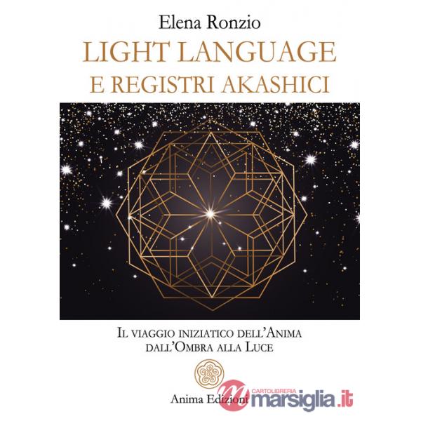 Light language e registri akashici. Il viaggio iniziatico dell'anima dall'ombra alla luce