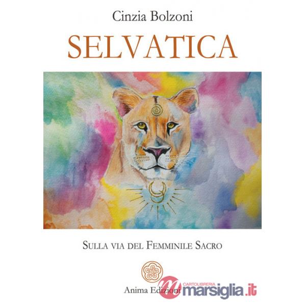 Selvatica. Sulla via del femminile sacro