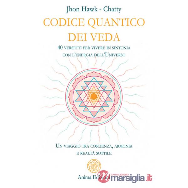 Codice quantico dei Veda. 40 versetti per vivere in sintonia con l'energia dell'Universo. Un viaggio tra coscienza, armonia e re