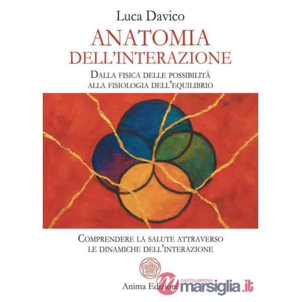 Anatomia dell'interazione. Dalla fisica delle possibilità alla fisiologia dell'equilibrio. Comprendere la salute attraverso le d