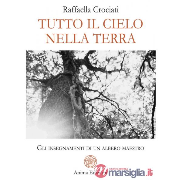 Tutto il cielo nella terra. Gli insegnamenti di un albero maestro