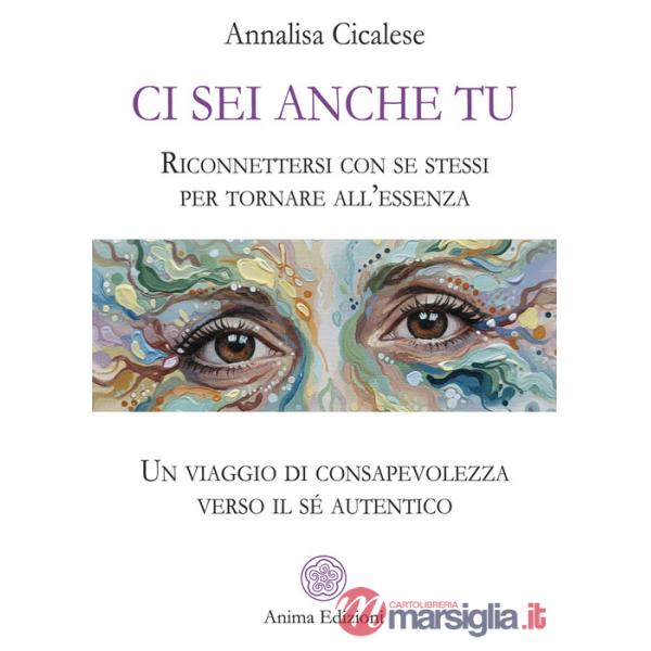 Ci sei anche tu. Riconnettersi con se stessi per tornare all'essenza. Un viaggio di consapevolezza verso il sé autentico