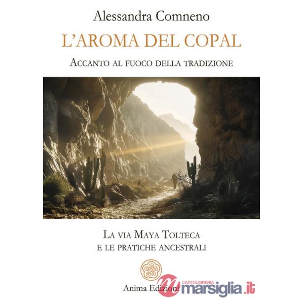 Aroma del copal. Accanto al fuoco della tradizione. La via Maya Tolteca e le pratiche ancestrali (L')
