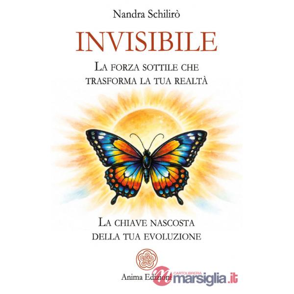 Invisibile. La forza sottile che trasforma la tua realtà. La chiave nascosta della tua evoluzione