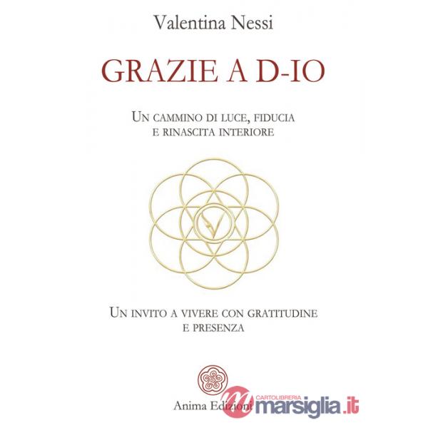 Grazie a D-Io. Un cammino di luce, fiducia e rinascita interiore. Un invito a vivere con gratitudine e presenza