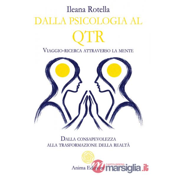 Dalla psicologia al QTR. Viaggio-ricerca attraverso la mente. Dalla consapevolezza alla trasformazione della realtà
