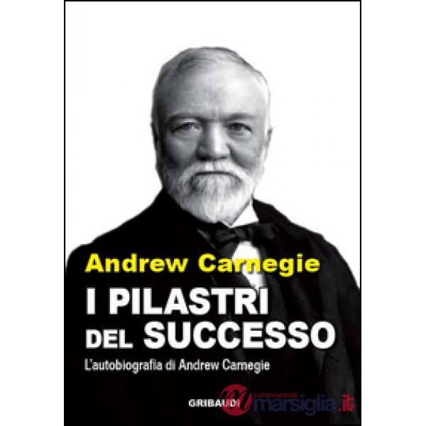 I pilastri del successo. L'autobiografia di Andrew Carnegie
