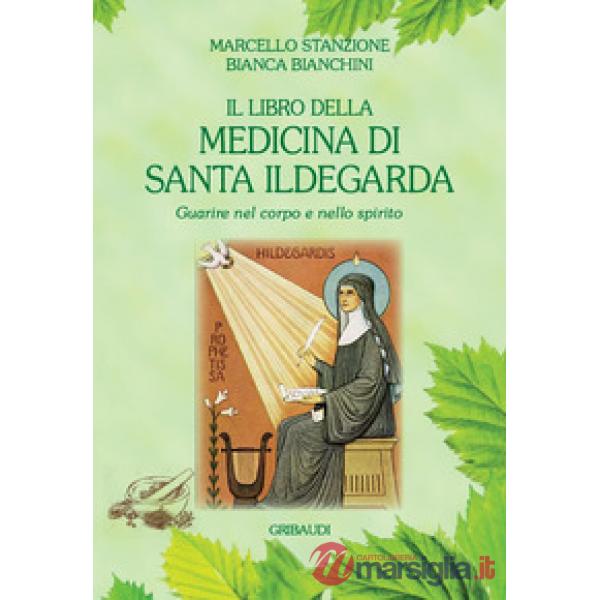 Il libro della medicina di Santa Ildegarda. Guarire nel corpo e nello spirito