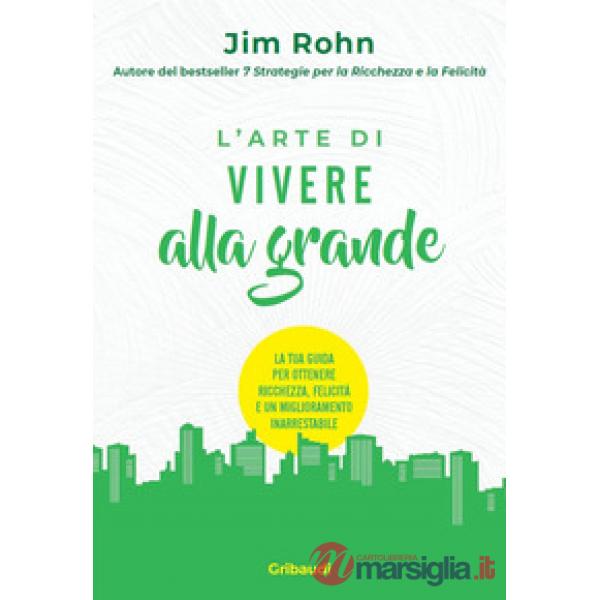 L'arte di vivere alla grande. La tua guida per ottenere ricchezza, felicità e un miglioramento inarrestabile