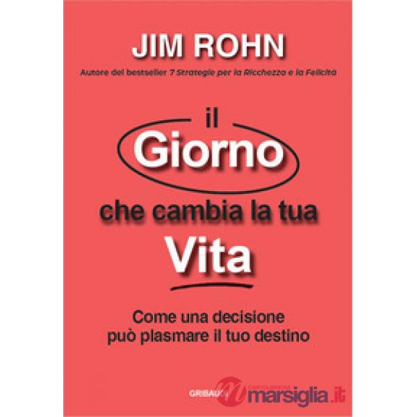 Il giorno che cambia la tua vita. Come una decisione può plasmare il tuo destino
