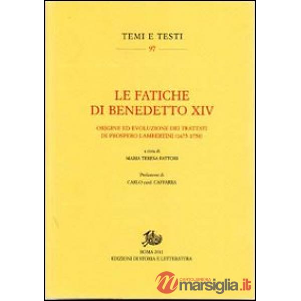 Fatiche di Benedetto XIV. Origine ed evoluzione dei trattati di Prospero Lambertini (1675-1758) (Le)