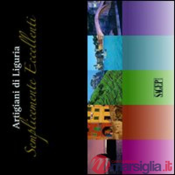 Artigiani di Liguria. Semplicemente eccellenti. Ediz. illustrata
