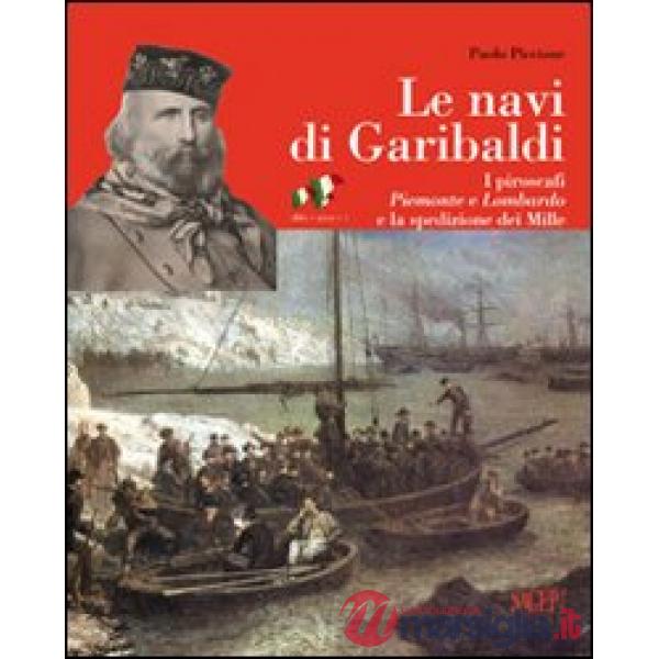 Le navi di Garibaldi. La storia dei piroscafi Piemonte e Lombardo e la spedizione dei Mille attraverso documenti inediti