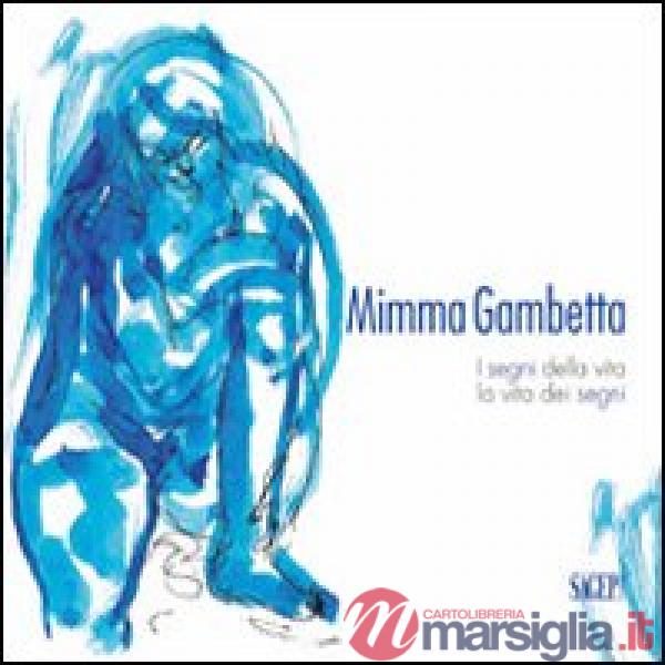 Mimma Gambetta. I segni della vita, la vita dei segni. Ediz. illustrata