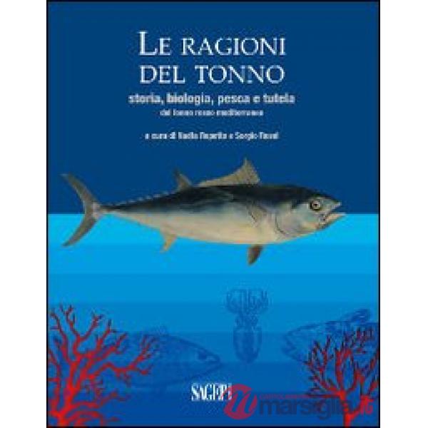 Le ragioni del tonno. Storia, biologia, pesca e tutela del tonno rosso mediterraneo