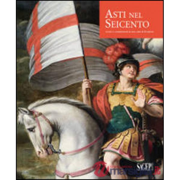 Asti nel Seicento. Artisti e committenti in una città di frontiera