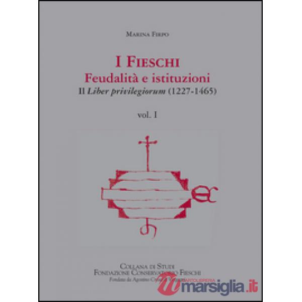 Fieschi. Feudalità e istituzioni. Il liber privilegiorum (1227-1465) (I). Vol. 1