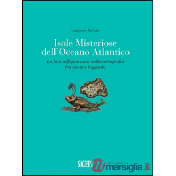 Isole misteriose dell'Oceano Atlantico. La loro raffigurazione nella cartografia fra storia e leggenda
